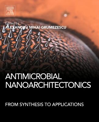 Antimicrobial Nanoarchitectonics: From Synthesis to Applications - Grumezescu, Alexandru Mihai (Editor)