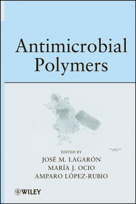 Antimicrobial Polymers - Lagaron, Jose Maria, and Ocio, Maria Jose, and Lopez-Rubio, Amparo