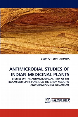 Antimicrobial Studies of Indian Medicinal Plants - Bhattacharya, Debojyoti