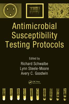 Antimicrobial Susceptibility Testing Protocols - Schwalbe, Richard (Editor), and Steele-Moore, Lynn (Editor), and Goodwin, Avery C. (Editor)