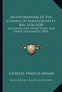 Antinomianism In The Colony Of Massachusetts Bay, 1636-1638: Including The Short Story And Other Documents (1894)