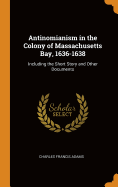 Antinomianism in the Colony of Massachusetts Bay, 1636-1638: Including the Short Story and Other Documents