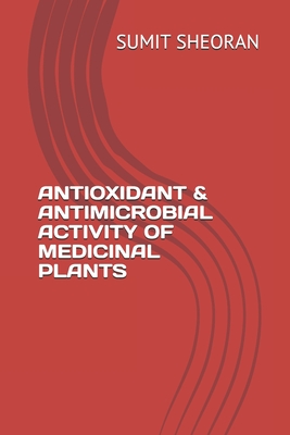 Antioxidant & Antimicrobial Activity of Medicinal Plants - Deshwal, Bhawna, and Sheoran, Sumit