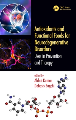 Antioxidants and Functional Foods for Neurodegenerative Disorders: Uses in Prevention and Therapy - Kumar, Abhai (Editor), and Bagchi, Debasis (Editor)