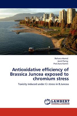 Antioxidative efficiency of Brassica Juncea exposed to chromium stress - Hamid, Rehana, and Parray, Javid, and Kamili, Prof Azra