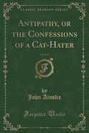 Antipathy, or the Confessions of a Cat-Hater, Vol. 3 of 3 (Classic Reprint)