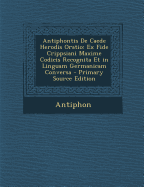 Antiphontis de Caede Herodis Oratio: Ex Fide Crippsiani Maxime Codicis Recognita Et in Linguam Germanicam Conversa - Primary Source Edition