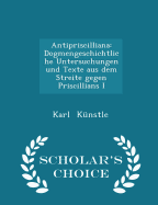 Antipriscilliana: Dogmengeschichtliche Untersuchungen Und Texte Aus Dem Streite Gegen Priscillians I - Scholar's Choice Edition