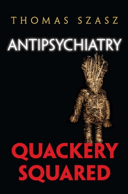 Antipsychiatry: Quackery Squared - Szasz, Thomas