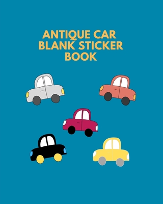 Antique Car Blank Sticker Book: Blank Page Sticker Album For Collecting - Adults And Child - Chudy Design Promotion