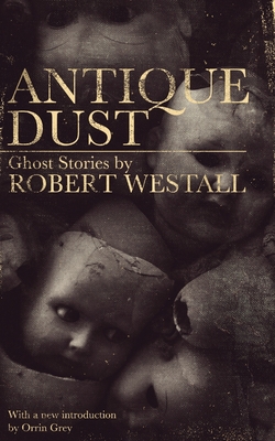 Antique Dust: Ghost Stories (Valancourt 20th Century Classics) - Westall, Robert, and Grey, Orrin (Introduction by)