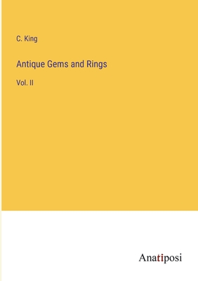 Antique Gems and Rings: Vol. II - King, C