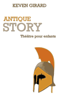 Antique Story (Theatre Pour Enfants): Texte a Jouer Pour Les 8 a 12 ANS