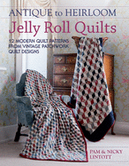 Antique to Heirloom Jelly Roll Quilts: Stunning Ways to Make Modern Vintage Patchwork Quilts