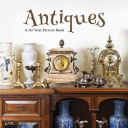 Antiques, A No Text Picture Book: A Calming Gift for Alzheimer Patients and Senior Citizens Living With Dementia