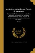 Antiquits nationales, ou, Recueil de monumens: Pour servir  l'histoire gnrale et particulire de l'empire franois, tels que tombeaux, inscriptions, statues, vitraux, fresques, etc.: tirs des abbayes, monastres, chteaux, et autres lieux...; Tome 4