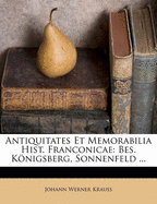 Antiquitates Et Memorabilia Hist. Franconicae: Bes. Knigsberg, Sonnenfeld ...