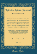 Antiquitates Italicae Medii Aevi, Sive Dissertationes de Moribus, Ritibus, Religione, Regimine... Post Declinationem ROM. Imp. Ad Annum Usque M D. Omnia Illustrantur... Ingenti Copia Diplomatum Et Chartarum Veterum, Nunc Primum Ex Archivis Italiae Deprom