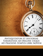 Antiquitatum Et Historiae Sabariensis AB Origine Usque Ad Praesens Tempus Libri Novem