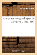Antiquites Typographiques de la France...