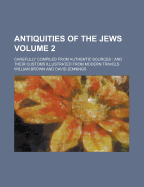Antiquities of the Jews Carefully Compiled from Authentic Sources and Their Customs Illustrated Fr
