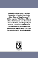 Antiquities of the Orient Unveiled, Containing a Concise Description of the Ruins of King Solomon's Cities, Together with Those of Forty of the Most Ancient and Renowned Cities of the East, Including Babylon, Nineveh, Damascus, and Shushan. ... with Three
