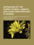 Antiquities of the Parish Church, Jamaica (Including Newtown and Flushing): Illustrated from Letters of the Missionaries, and Other Authentic Documents