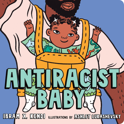 Antiracist Baby Board Book - Kendi, Ibram X, and Lukashevsky, Ashley (Illustrator)