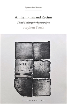 Antisemitism and Racism: Ethical Challenges for Psychoanalysis - Frosh, Stephen, and Neroni, Hilary (Editor), and Rashkin, Esther (Editor)