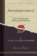 Antisemitismus?: Eine Unparteiische Prufung Des Problems (Classic Reprint)