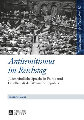 Antisemitismus Im Reichstag: Judenfeindliche Sprache in Politik Und Gesellschaft Der Weimarer Republik - Puschner, Uwe (Editor), and Wein, Susanne