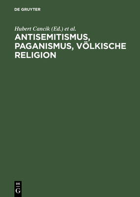 Antisemitismus, Paganismus, Vlkische Religion - Cancik, Hubert (Editor), and Puschner, Uwe (Editor)