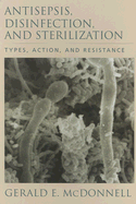 Antisepsis, Disinfection, and Sterilization: Types, Action, and Resistance