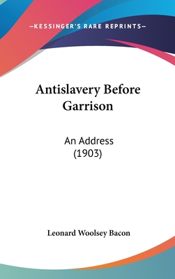 Antislavery Before Garrison: An Address (1903) - Bacon, Leonard Woolsey