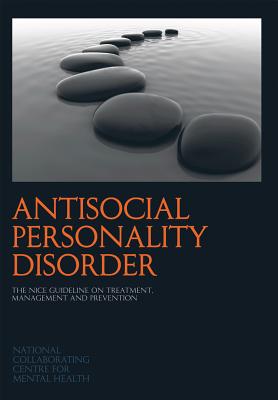 Antisocial Personality Disorder: The Nice Guideline on Treatment, Management and Prevention - National Collaborating Centre for Mental Health (Nccmh)