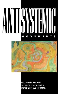 Antisystemic Movements - Arrighi, Giovanni, and Hopkins, Terence, and Wallerstein, Immanuel Maurice