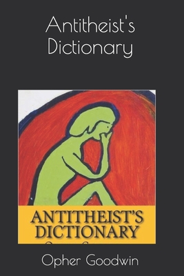 Antitheist's Dictionary - Goodwin, Opher