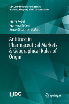 Antitrust in Pharmaceutical Markets & Geographical Rules of Origin - Kobel, Pierre (Editor), and Kllezi, Pranvera (Editor), and Kilpatrick, Bruce (Editor)