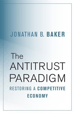 Antitrust Paradigm: Restoring a Competitive Economy - Baker, Jonathan B