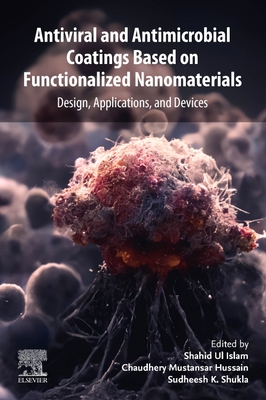 Antiviral and Antimicrobial Coatings Based on Functionalized Nanomaterials: Design, Applications, and Devices - Ul Islam, Shahid (Editor), and Shukla, Sudheesh K (Editor), and Mustansar Hussain, Chaudhery, PhD (Editor)