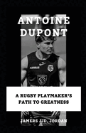 Antoine DuPont: "A Rugby Playmaker's Path to Greatness"