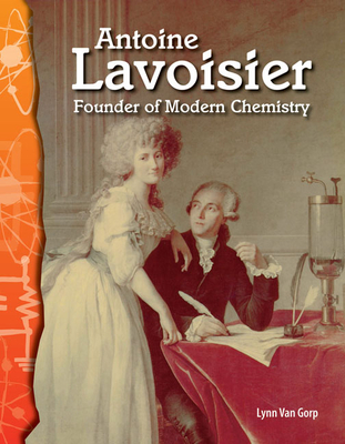Antoine Lavoisier: Founder of Modern Chemistry - Van Gorp, Lynn
