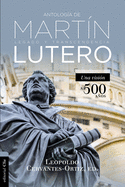 Antologa de Martn Lutero: Legado Y Transcendencia. Una Vision Antolgica.