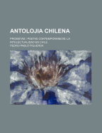 Antolojia Chilena: Prosistas I Poetas Contemporneos; La Intelectualidad En Chile