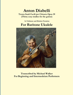 Anton Diabelli: Trenta Studi Facili Per Chitarra Opus 39 (Thirty Easy Studies for the Guitar) in Tablature and Modern Notation for Baritone Ukulele