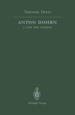 Anton Dohrn: A Life for Science - Heuss, Theodor, and Groeben, Christiane (Editor), and Partsch, Karl J (Introduction by)