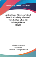 Anton Franz Riccoboni's Und Friedrich Ludwig Schroder's Vorschriften Uber Die Schauspielkunst (1821)