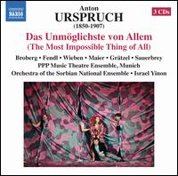 Anton Urspruch: Das Unmglichste von Allem - Anne Wieben (soprano); Caterina Maier (soprano); Dinah Berowska (mezzo-soprano); Heidrun Klava (soprano);...