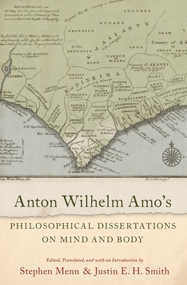 Anton Wilhelm Amo's Philosophical Dissertations on Mind and Body - Smith, Justin E. H. (Editor), and Menn, Stephen (Editor)