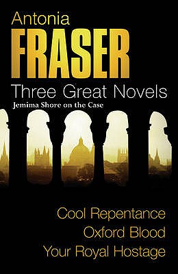 Antonia Fraser: Three Great Novels: Jemima Shore On The Case: Cool Repentance, Oxford Blood, Your Royal Hostage - Fraser, Antonia